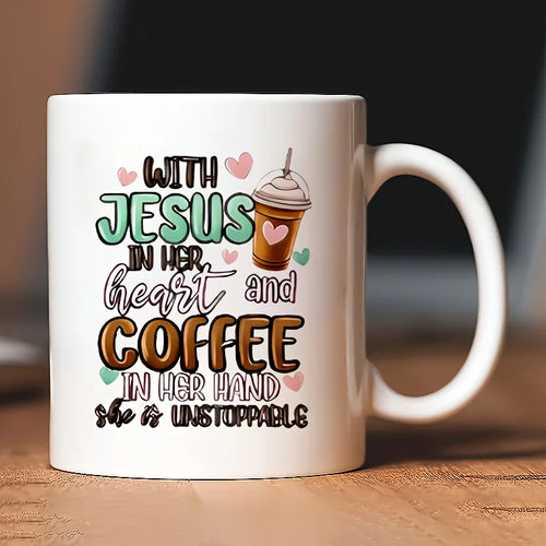 11oz Ceramic Mug - 'with Jesus in Her Heart and Coffee in Her Hands, She Is Unstoppable' Christian-Themed Design, White with Fun